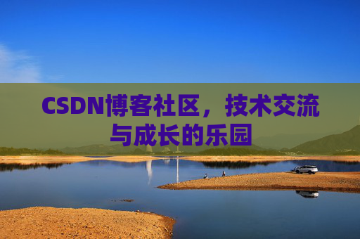 CSDN博客社区,技术交流与成长的乐园
